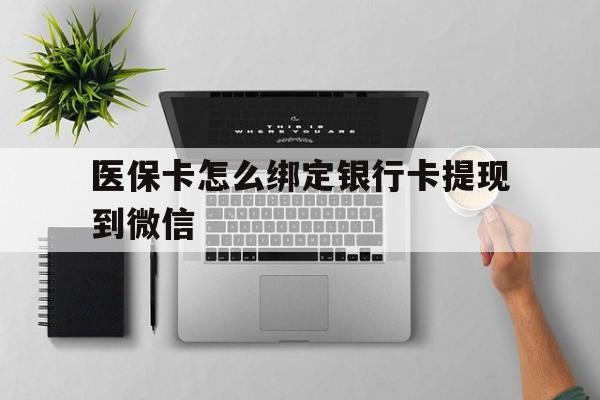 嘉兴最新医保卡怎么绑定银行卡提现到微信方法分析(最方便真实的嘉兴医保卡怎么绑定转账方法)