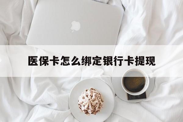 嘉兴最新医保卡怎么绑定银行卡提现方法分析(最方便真实的嘉兴医保卡怎么绑定银行卡提现不了方法)
