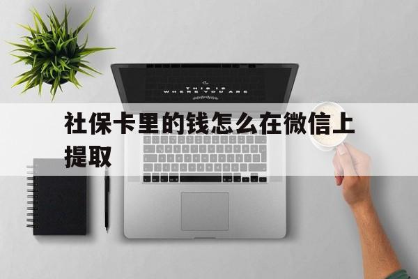 嘉兴最新社保卡里的钱怎么在微信上提取方法分析(最方便真实的嘉兴社保卡怎么取钱到微信方法)