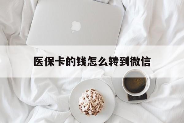 嘉兴最新医保卡的钱怎么转到微信方法分析(最方便真实的嘉兴医保卡有几千块钱怎么取出来方法)