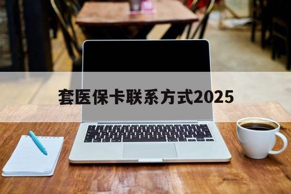 嘉兴最新套医保卡联系方式2025方法分析(最方便真实的嘉兴套医保卡怎么处罚方法)